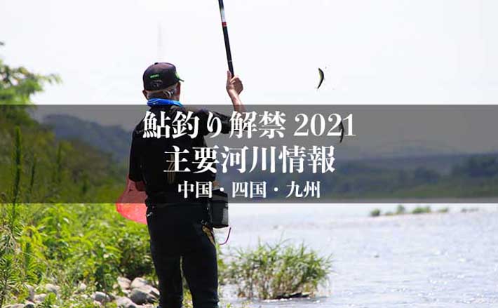 全国鮎釣り解禁2021 河川情報一覧表【西日本エリア／中国・四国・九州