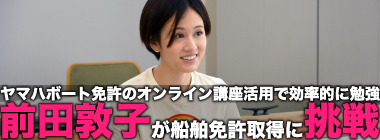 前田敦子が船舶免許に挑戦　「泳げないけどカジキマグロを釣りたくて」